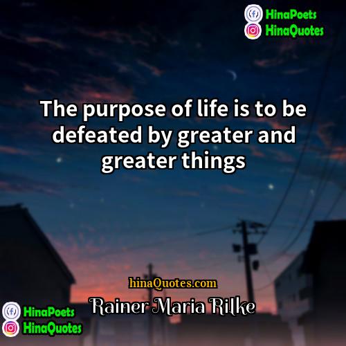 Rainer Maria Rilke Quotes | The purpose of life is to be